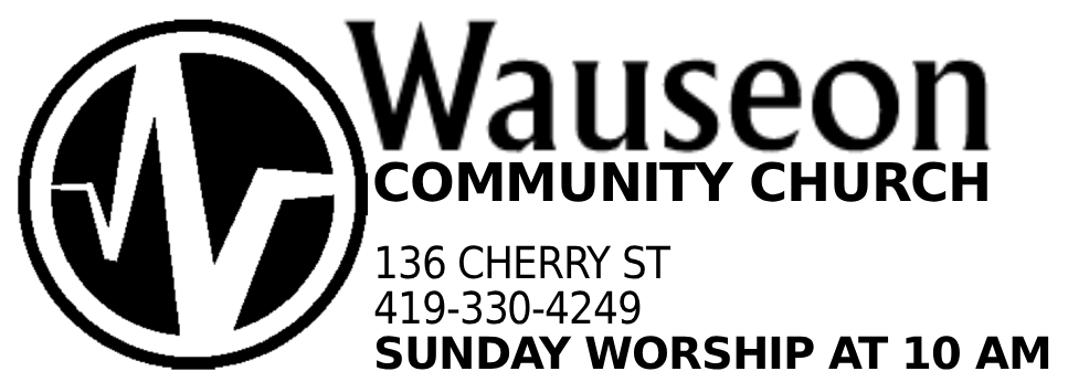 Wauseon Community Church 136 Cherry St 419-330-4249 Sunday worship at 10 am